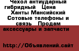 Чехол антиударный гибридный › Цена ­ 500 - Ханты-Мансийский Сотовые телефоны и связь » Продам аксессуары и запчасти   